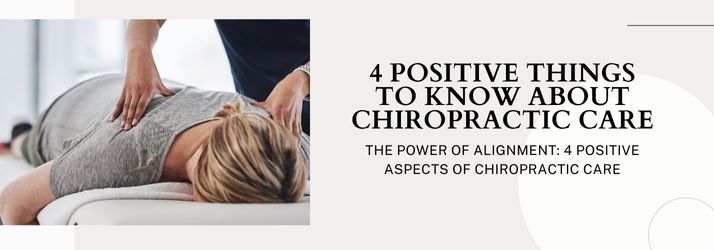 4 Positive Things To Know About Chiropractic Care