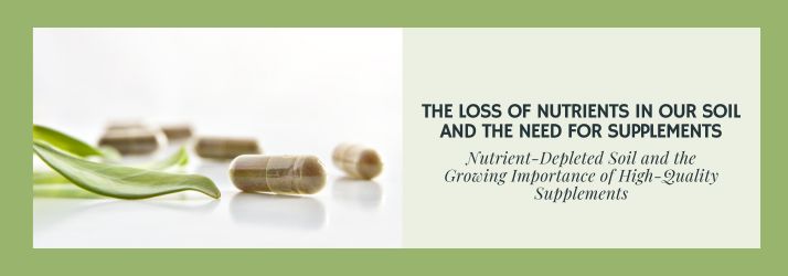 The Loss Of Nutrients In Our Soil And The Need For Supplements in Downey CA The Loss Of Nutrients In Our Soil And The Need For Supplements in Downey CA